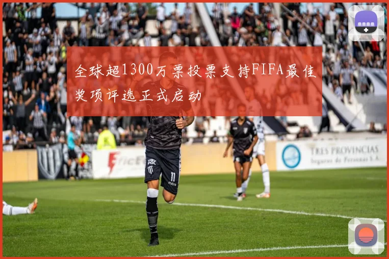 全球超1300万票投票支持FIFA最佳奖项评选正式启动