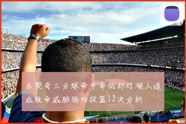 东契奇三分球命中率低却对湖人造成致命威胁场均投篮12次分析