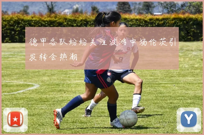 德甲各队纷纷关注波鸿中场伦茨引发转会热潮