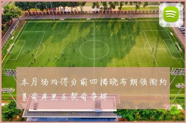 本月场均得分前四揭晓布朗领衔约基奇库里东契奇争辉